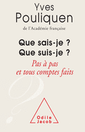 Who Am I ? What Do I Know ?: Little by Little and When All is Said and Done / Que sais - je ? Que suis - je ?