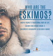 Who are the Eskimos? Arctic People's Traditional Way of Life Eskimo Kids Books Grade 3 Children's Geography & Cultures Books