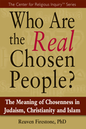 Who are the Real Chosen People?: The Meaning of Choseness in Judaism, Christianity and Islam