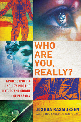 Who Are You, Really?: A Philosopher's Inquiry into the Nature and Origin of Persons - Rasmussen, Joshua