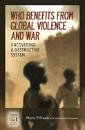 Who Benefits from Global Violence and War: Uncovering a Destructive System