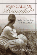 Who Calls Me Beautiful?: Finding One True Image in the Mirror of God