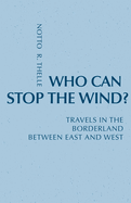 Who Can Stop the Wind?: Travels in the Borderland Between East and West