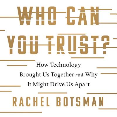 Who Can You Trust?: How Technology Brought Us Together and Why It Might Drive Us Apart - Botsman, Rachel