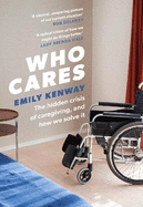 Who Cares: The Hidden Crisis of Caregiving, and How We Solve It - the 2023 Orwell Prize Finalist