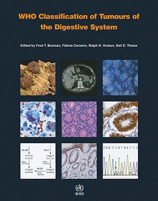 WHO Classification of Tumours of the Digestive System - The International Agency for Research on Cancer, and Bosman, F T (Editor), and Carneiro, F (Editor)