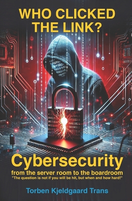 Who Clicked the Link?: Cybersecurity from the server room to the boardroom - Kjeldgaard, Torben