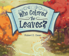 Who Colored the Leaves?: A Bedtime Story for Children (and grown-ups too!)