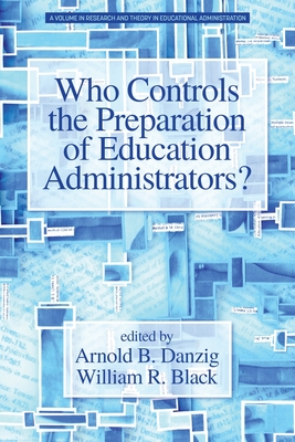 Who Controls the Preparation of Education Administrators? - Danzig, Arnold B. (Editor), and Black, William R. (Editor)