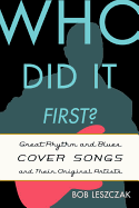 Who Did It First?: Great Rhythm and Blues Cover Songs and Their Original Artists