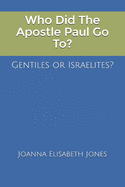 Who Did The Apostle Paul Go To? Gentiles or Israelites?
