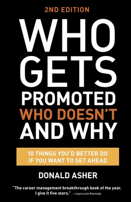 Who Gets Promoted, Who Doesn't, and Why: 12 Things You'd Better Do If You Want to Get Ahead - Asher, Donald