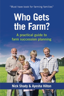 Who Gets the Farm?: A practical guide to farm succession planning - Shady, Nick, and Hilton, Ayesha