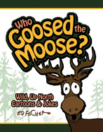 Who Goosed the Moose?: Wild, Up North Cartoons & Jokes