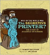 Who in the World Was the Secretive Printer?: The Story of Johannes Gutenberg: Audiobook