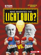 Who Invented the Light Bulb?: Edison vs. Swan