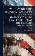 Who Invented the Reaper? an Answer to the Protest Statement Said to Have Been Filed at the Treasury Department