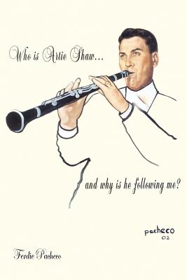 Who Is Artie Shaw...and why is he following me? - Pacheco, Ferdie, M.D.