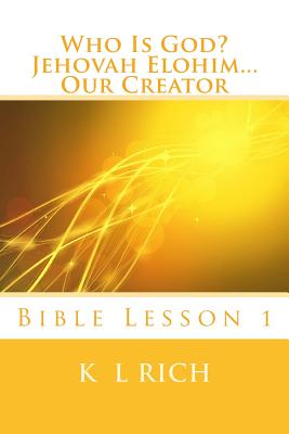 Who Is God? Jehovah Elohim...Our Creator: Bible Lesson 1 - Rich, K L