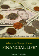 Who Is in Charge of Your Financial Life: Money Principles Learned in a Lifetime