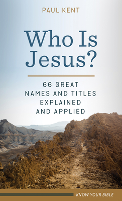 Who Is Jesus?: 66 Great Names and Titles Explained and Applied - Kent, Paul