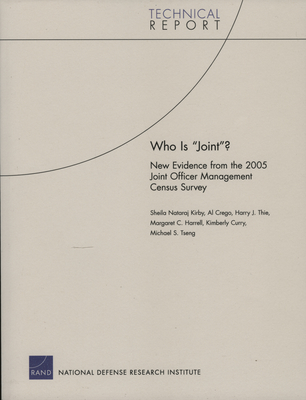 Who Is Joint?: New Evidence from the 2005 Joint Officer Management Census Survey - Kirby, Sheila Nataraj, and Crego, Al, and Thie, Harry J