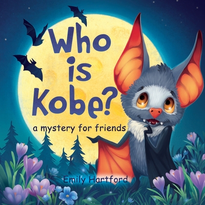 Who is Kobe? A Mystery for Friends: A Story with Colorful Drawings, Pictures and Vivid Illustrations about Childlike Camaraderie, Kindness, Friendship, Bravery, the Joy of Being Kind, Love for the Mother, and the Delight of Being True to Oneself - Hartford, Emily