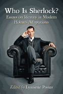 Who is Sherlock?: Essays on Identity in Modern Holmes Adaptations