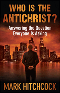 Who Is the Antichrist?: Answering the Question Everyone Is Asking
