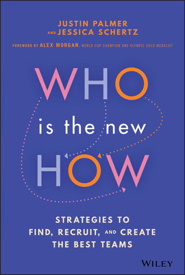 Who Is the New How: Strategies to Find, Recruit, and Create the Best Teams - Palmer, Justin, and Schertz, Jessica, and Morgan, Alex (Foreword by)