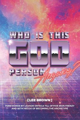 Who Is This God Person, Anyway? - Brown, Lee