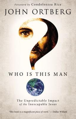 Who Is This Man?: The Unpredictable Impact of the Inescapable Jesus - Ortberg, John