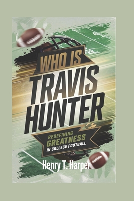 Who Is Travis Hunter: Redefining Greatness in College Football - T Harper, Henry