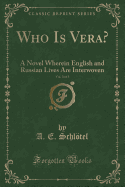 Who Is Vera?, Vol. 3 of 3: A Novel Wherein English and Russian Lives Are Interwoven (Classic Reprint)
