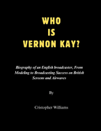Who Is Vernon Kay?: Biography of an English broadcaster, From Modeling to Broadcasting Success on British Screens and Airwaves