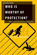 Who Is Worthy of Protection?: Gender-Based Asylum and U.S. Immigration Politics