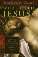 Who Killed Jesus?: Exposing the Roots of Anti-Semitism in the Gospel Story of the Death of Jesus - Crossan, John Dominic