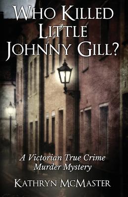 Who Killed Little Johnny Gill?: A Victorian True Crime Murder Mystery - McMaster, Kathryn