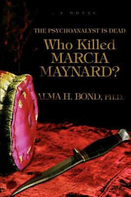 Who Killed Marcia Maynard?: The Psychoanalyst Is Dead - Bond, Alma H