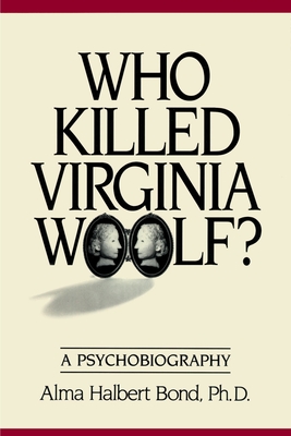 Who Killed Virginia Woolf?: A Psychobiography - Bond, Alma Halbert