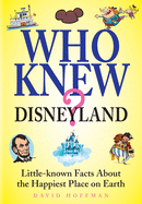 Who Knew? Disneyland: Little-Known Facts about the Happiest Place on Earth