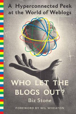 Who Let the Blogs Out?: A Hyperconnected Peek at the World of Weblogs - Stone, Biz, and Wheaton, Wil (Foreword by)