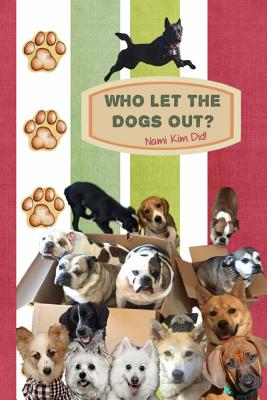 Who Let The Dogs Out? ... Nami Kim Did!: Pawsome collection of full color illustrated wit and wisdom from the world of our canine friends. 6 x 9 - Malmsio, Helene, and Kim, Nami, and Publications, Strategic