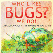 Who Likes Bugs? We Do! Animal Book Age 8 Children's Animal Books