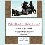 Who lived in this House?: The Story of the Byer / Nail House and the History of California Farming in the East Contra Costa County and San Joaquin Valley