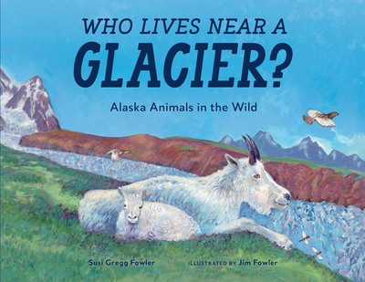 Who Lives Near a Glacier?: Alaska Animals in the Wild - Fowler, Susi Gregg