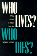 Who Lives? Who Dies?: Ethical Criteria in Patient Selection - Kilner, John F, Dr.