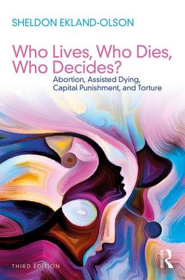 Who Lives, Who Dies, Who Decides?: Abortion, Assisted Dying, Capital Punishment, and Torture - Ekland-Olson, Sheldon