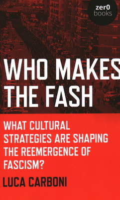 Who Makes the Fash: What cultural strategies are shaping the reemergence of fascism? - Carboni, Luca