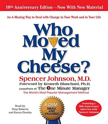 Who Moved My Cheese: The 10th Anniversary Edition - Johnson, Spencer (Read by), and Roberts, Tony (Read by), and Blanchard, Kenneth (Introduction by)